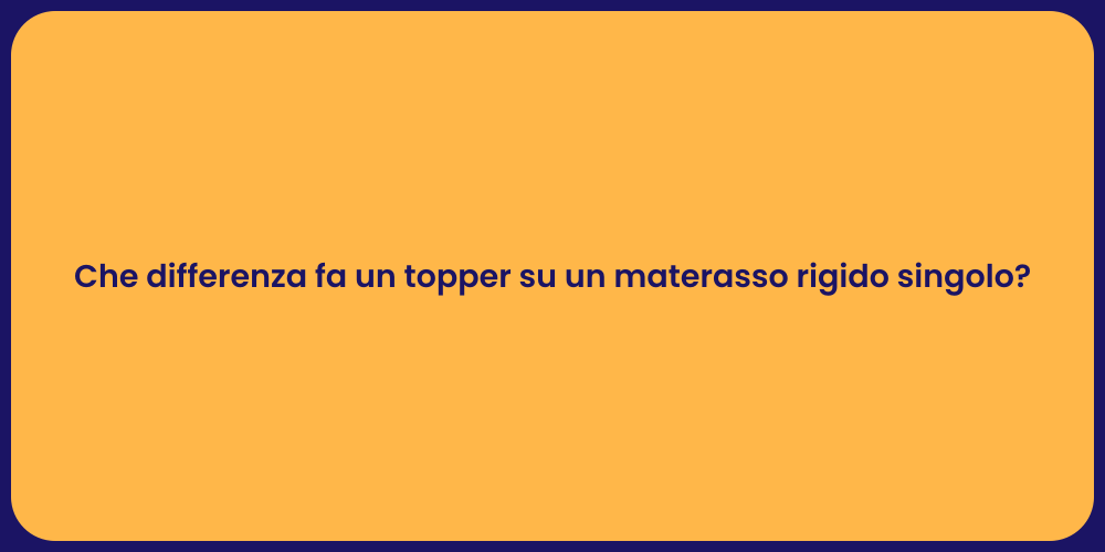 Che differenza fa un topper su un materasso rigido singolo?
