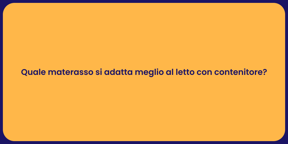 Quale materasso si adatta meglio al letto con contenitore?