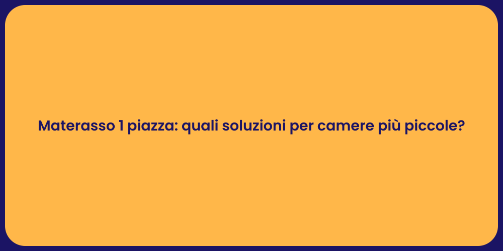 Materasso 1 piazza: quali soluzioni per camere più piccole?