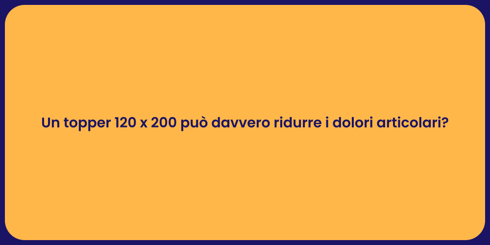Un topper 120 x 200 può davvero ridurre i dolori articolari?