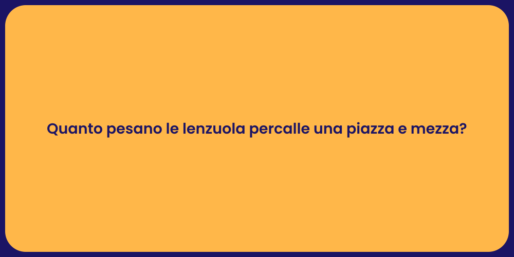 Quanto pesano le lenzuola percalle una piazza e mezza?