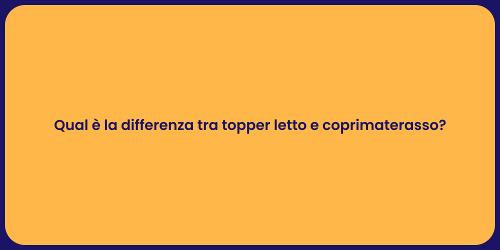 Qual è la differenza tra topper letto e coprimaterasso?