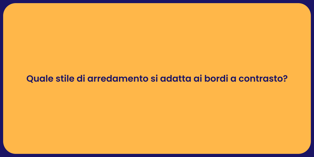 Quale stile di arredamento si adatta ai bordi a contrasto?