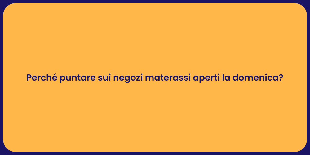 Perché puntare sui negozi materassi aperti la domenica?