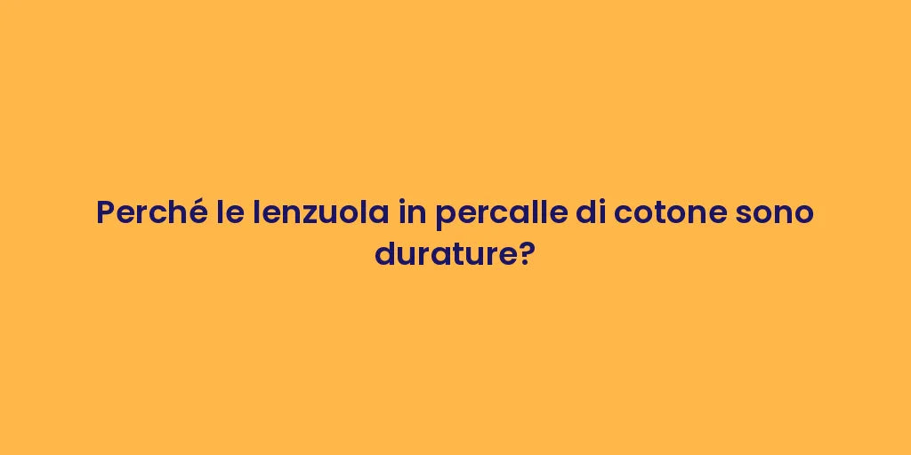 Perché le lenzuola in percalle di cotone sono durature?