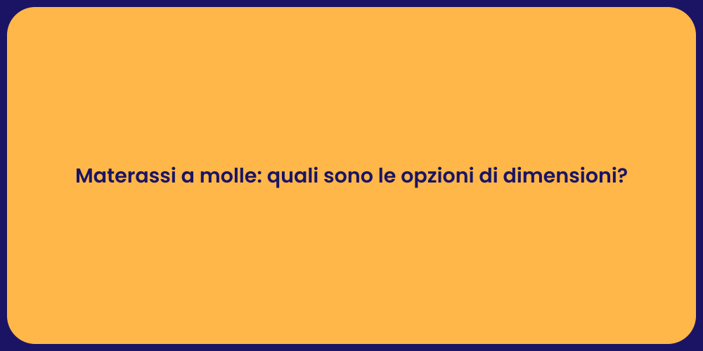 Materassi a molle: quali sono le opzioni di dimensioni?