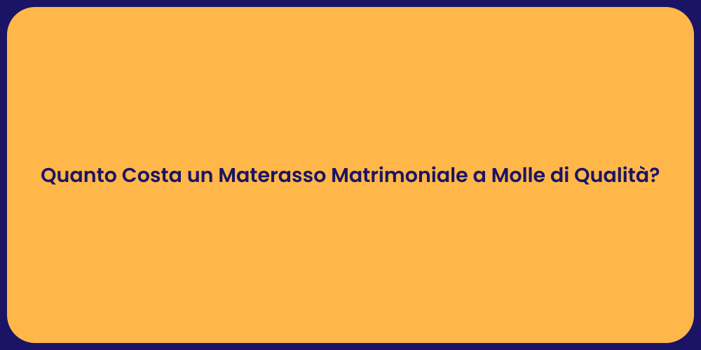 Quanto Costa un Materasso Matrimoniale a Molle di Qualità?