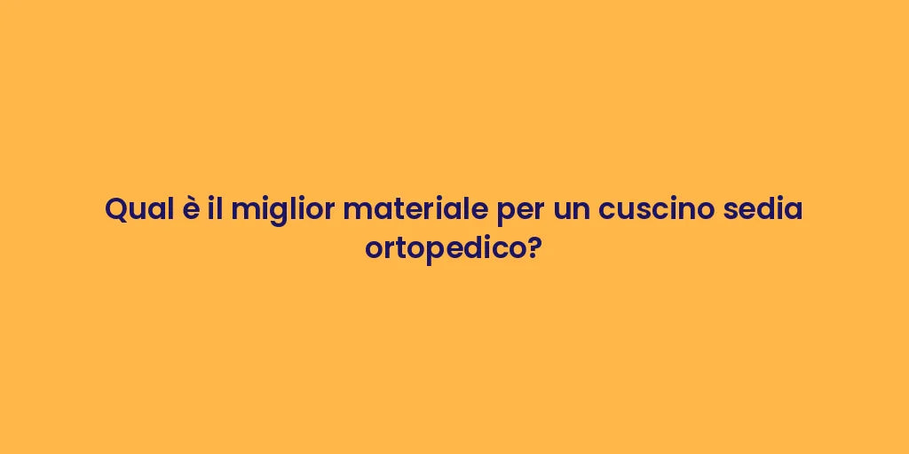 Qual è il miglior materiale per un cuscino sedia ortopedico?
