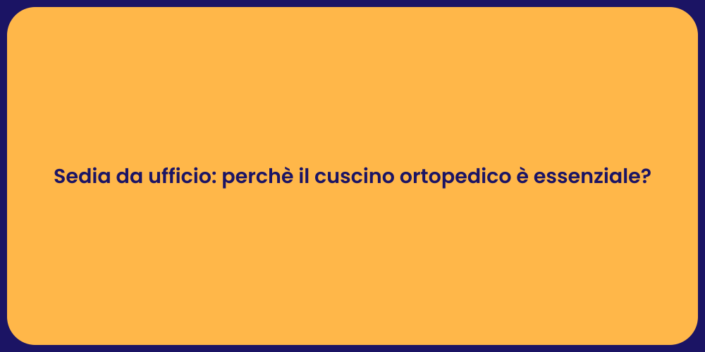 Sedia da ufficio: perchè il cuscino ortopedico è essenziale?