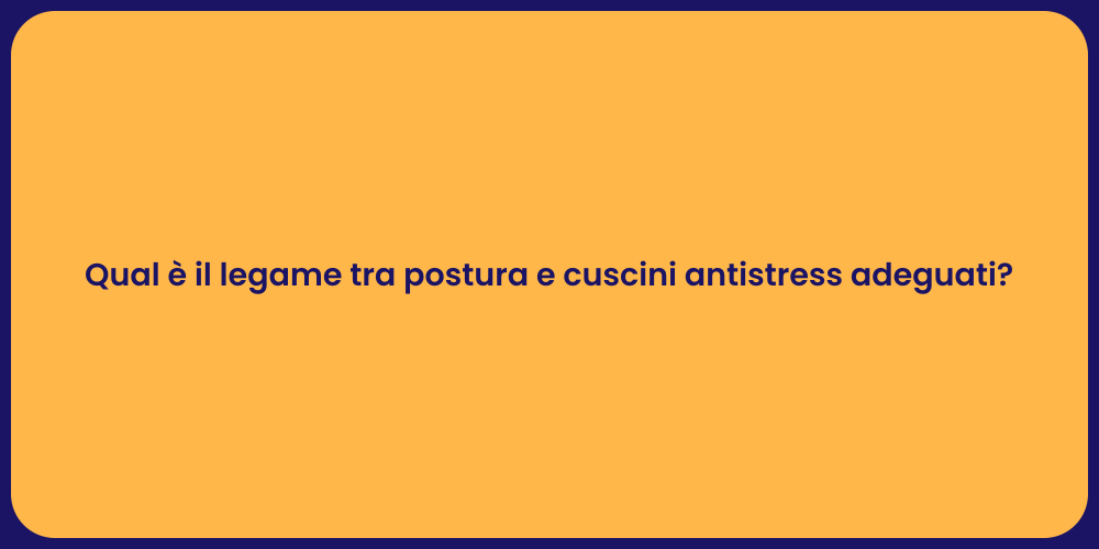 Qual è il legame tra postura e cuscini antistress adeguati?