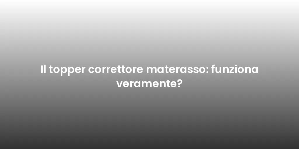 Il topper correttore materasso: funziona veramente?