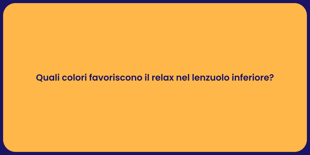 Quali colori favoriscono il relax nel lenzuolo inferiore?
