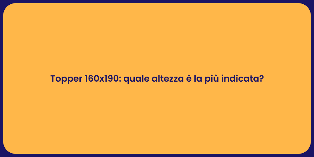 Topper 160x190: quale altezza è la più indicata?