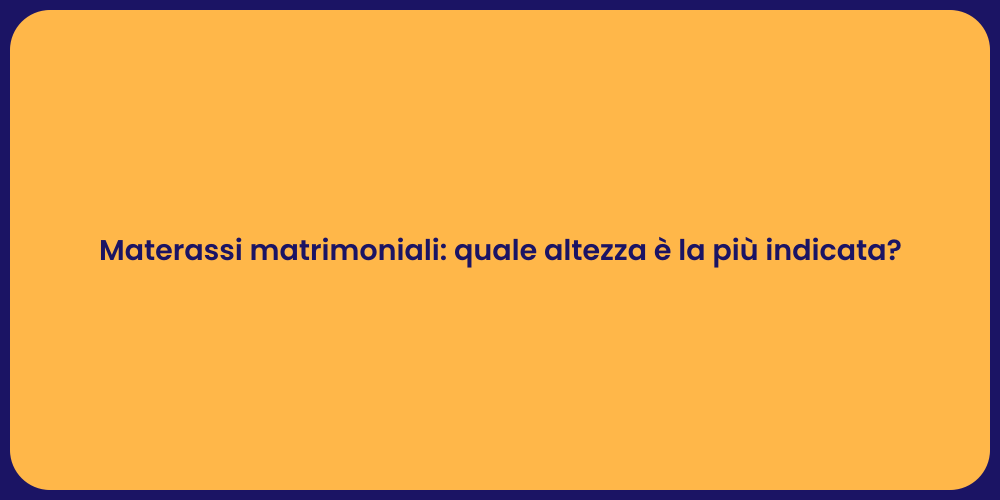 Materassi matrimoniali: quale altezza è la più indicata?