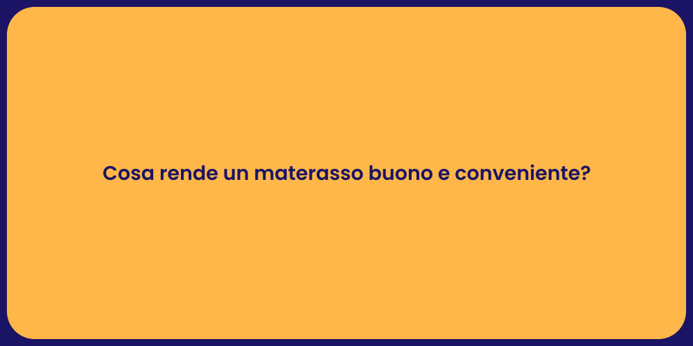 Cosa rende un materasso buono e conveniente?