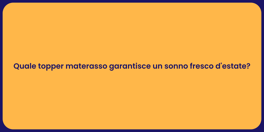 Quale topper materasso garantisce un sonno fresco d'estate?
