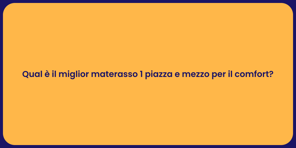 Qual è il miglior materasso 1 piazza e mezzo per il comfort?