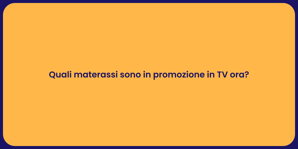 Quali materassi sono in promozione in TV ora?