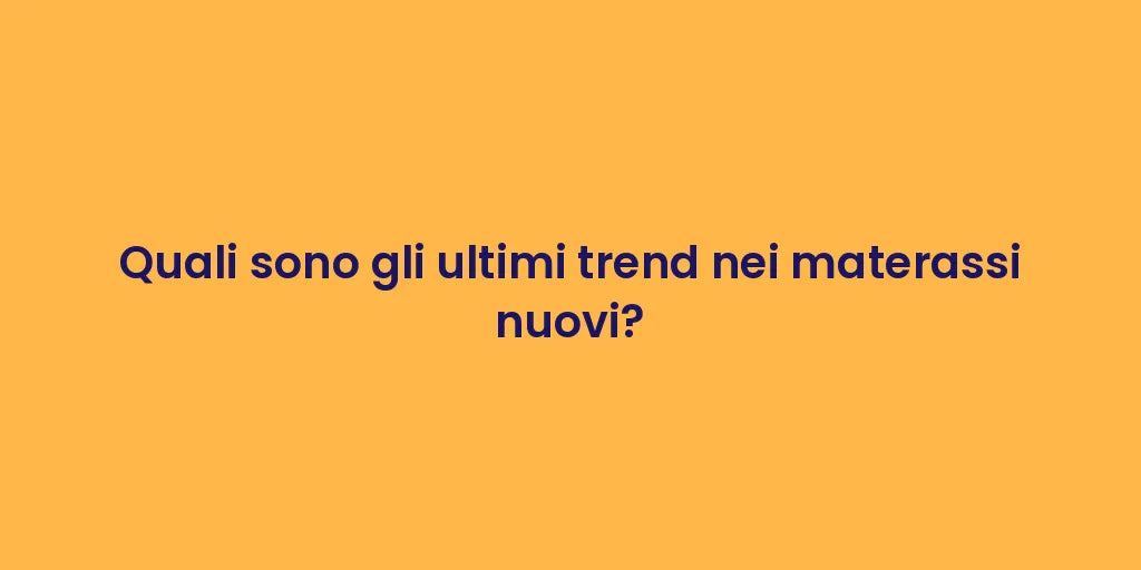 Quali sono gli ultimi trend nei materassi nuovi?