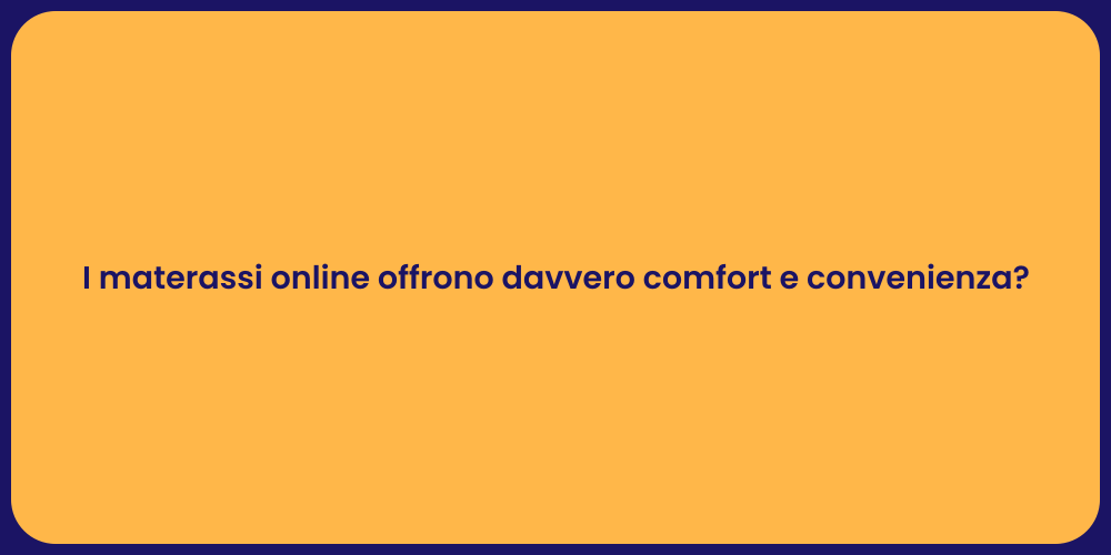 I materassi online offrono davvero comfort e convenienza?