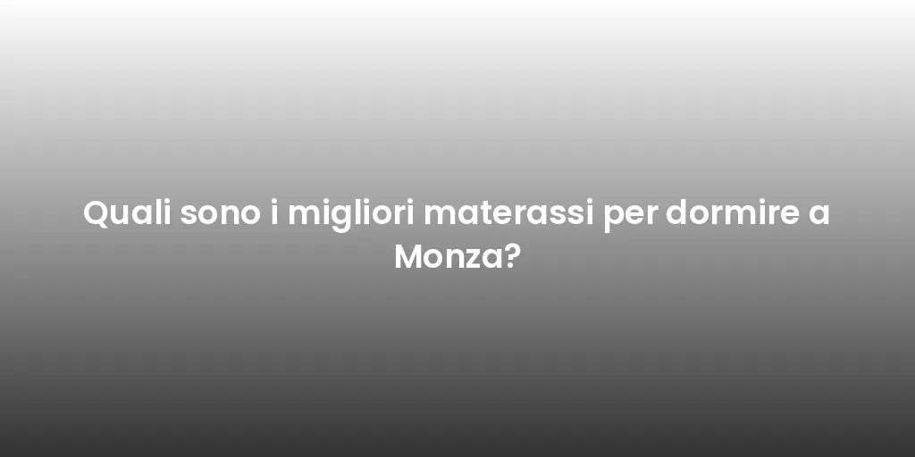 Quali sono i migliori materassi per dormire a Monza?