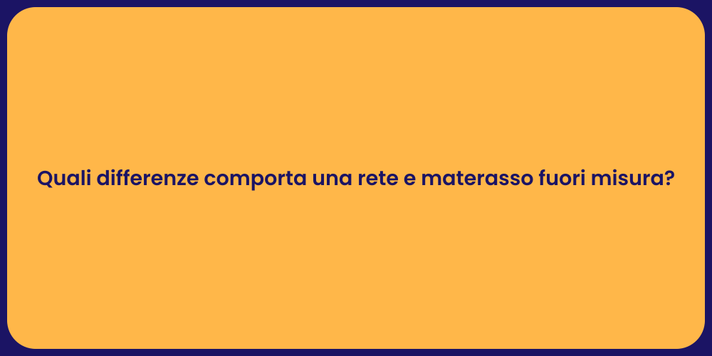 Quali differenze comporta una rete e materasso fuori misura?
