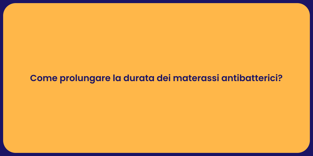 Come prolungare la durata dei materassi antibatterici?