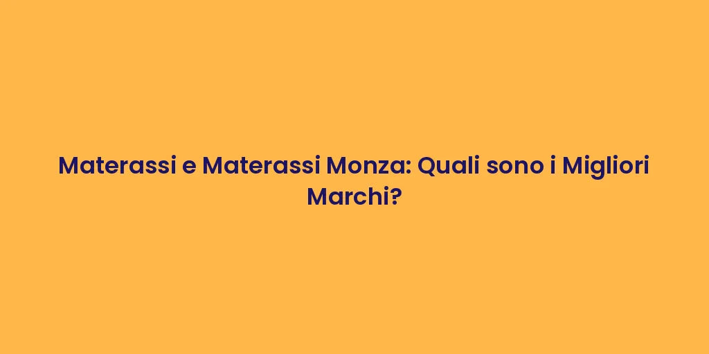 Materassi e Materassi Monza: Quali sono i Migliori Marchi?