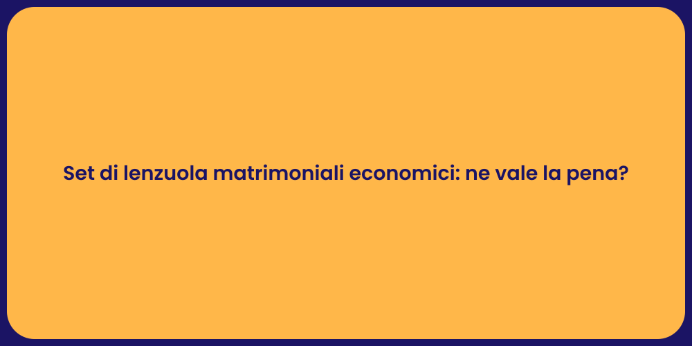 Set di lenzuola matrimoniali economici: ne vale la pena?