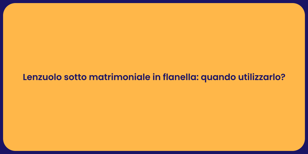 Lenzuolo sotto matrimoniale in flanella: quando utilizzarlo?