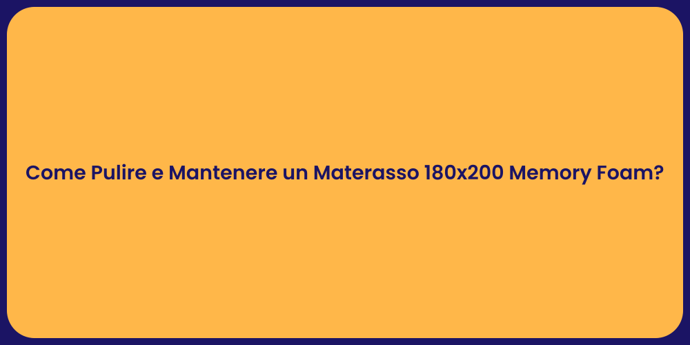 Come Pulire e Mantenere un Materasso 180x200 Memory Foam?
