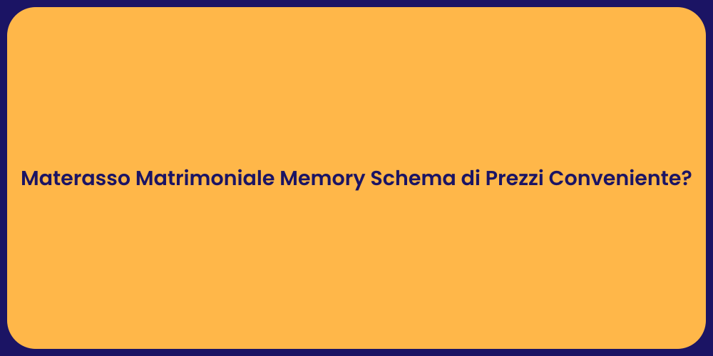Materasso Matrimoniale Memory Schema di Prezzi Conveniente?