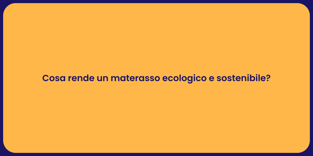 Cosa rende un materasso ecologico e sostenibile?