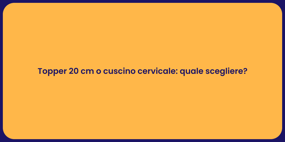 Topper 20 cm o cuscino cervicale: quale scegliere?