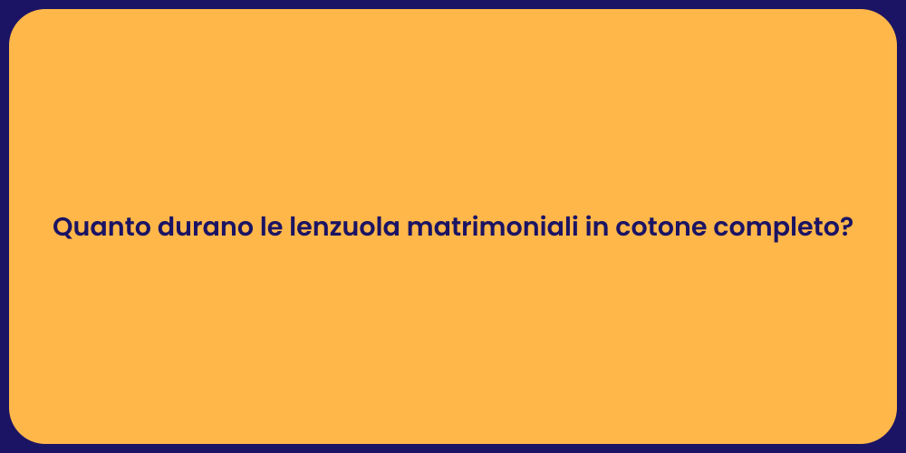 Quanto durano le lenzuola matrimoniali in cotone completo?