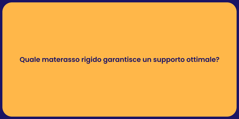 Quale materasso rigido garantisce un supporto ottimale?