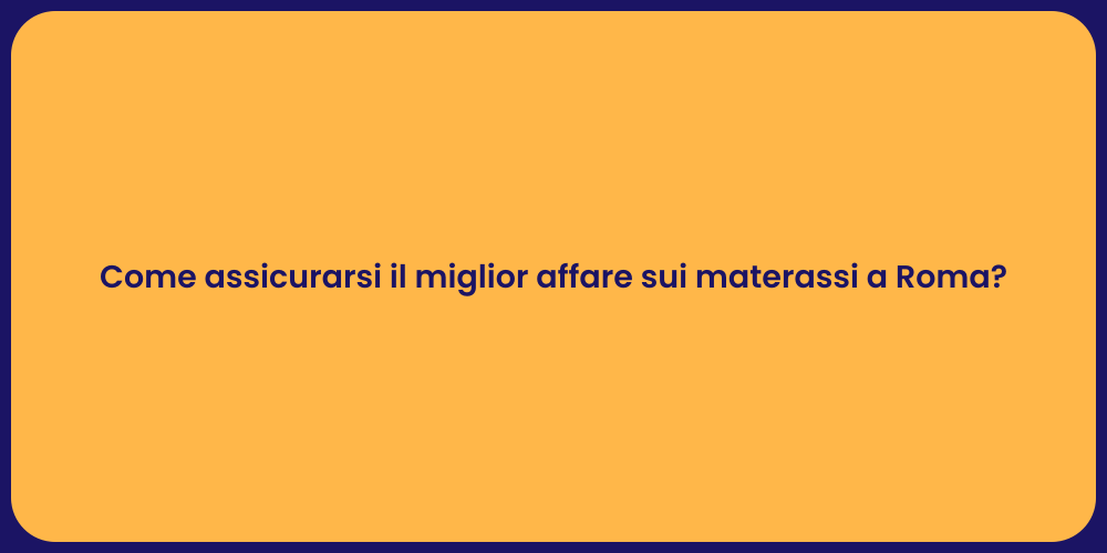 Come assicurarsi il miglior affare sui materassi a Roma?