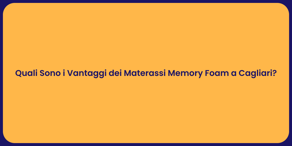 Quali Sono i Vantaggi dei Materassi Memory Foam a Cagliari?