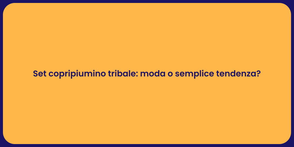 Set copripiumino tribale: moda o semplice tendenza?