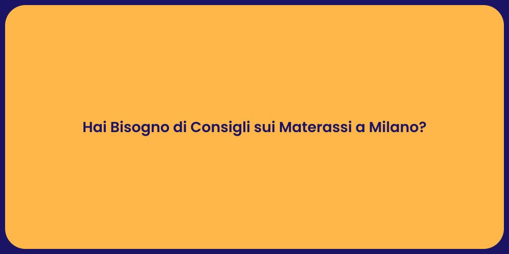 Hai Bisogno di Consigli sui Materassi a Milano?