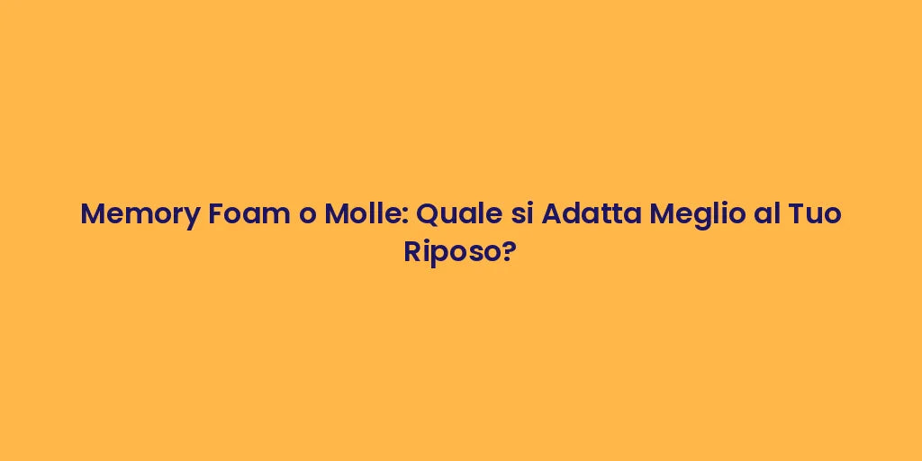 Memory Foam o Molle: Quale si Adatta Meglio al Tuo Riposo?