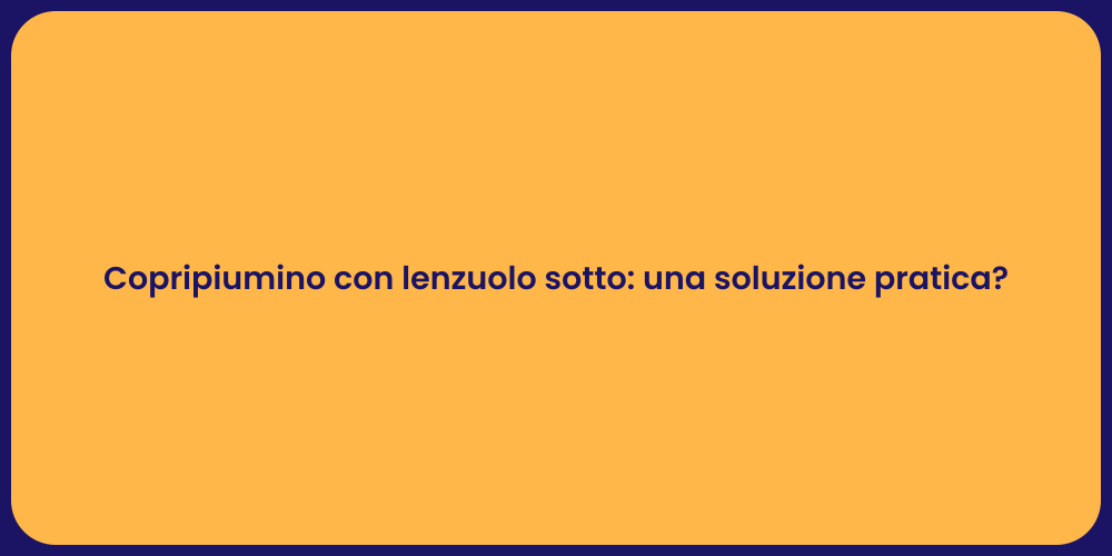 Copripiumino con lenzuolo sotto: una soluzione pratica?