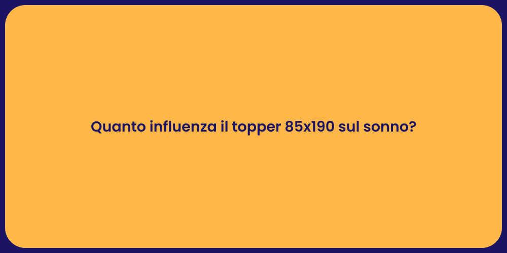 Quanto influenza il topper 85x190 sul sonno?