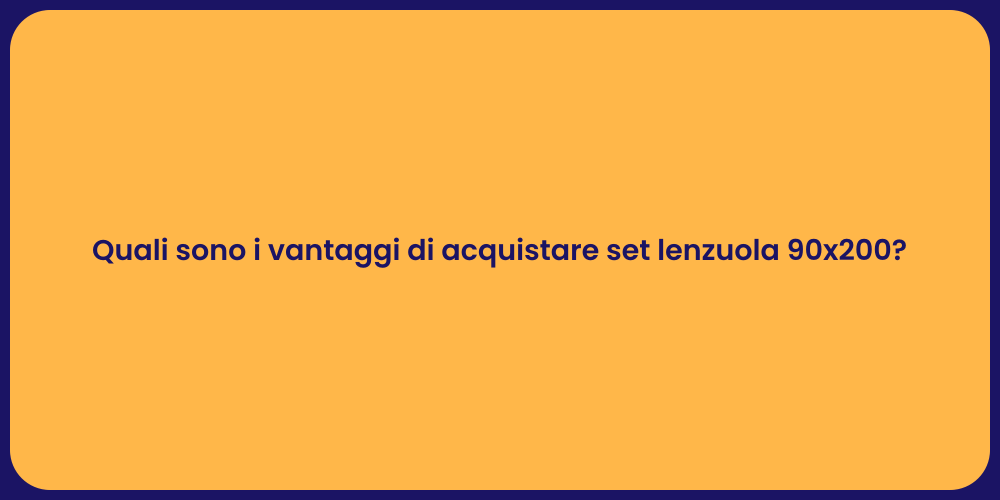 Quali sono i vantaggi di acquistare set lenzuola 90x200?