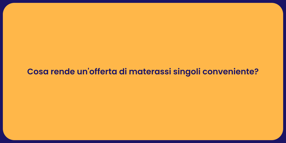 Cosa rende un'offerta di materassi singoli conveniente?