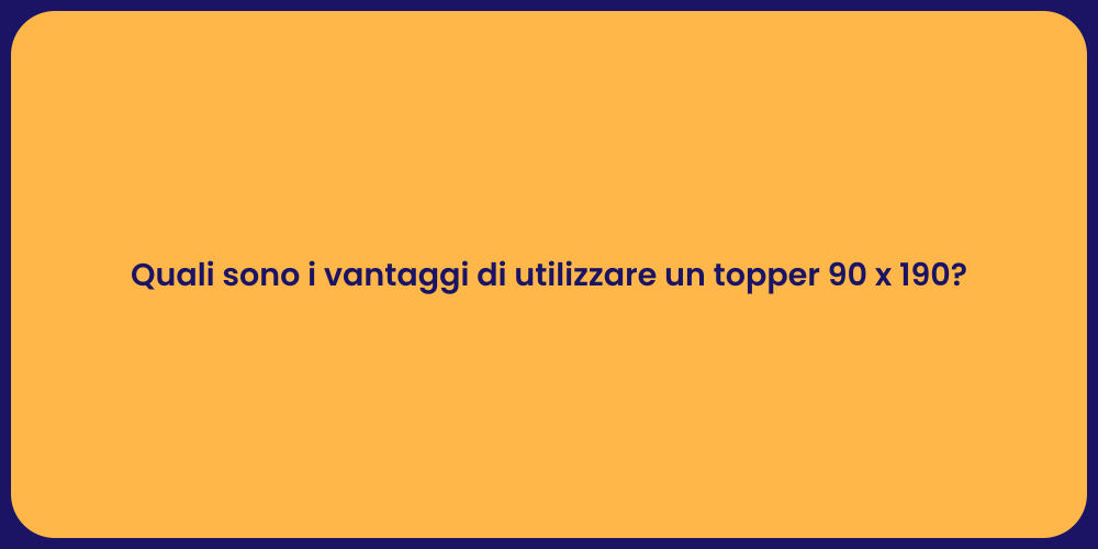 Quali sono i vantaggi di utilizzare un topper 90 x 190?