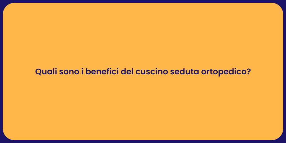 Quali sono i benefici del cuscino seduta ortopedico?