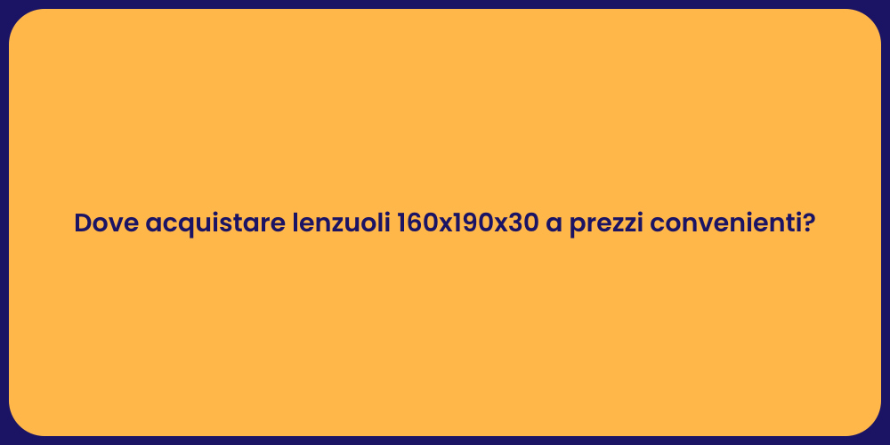 Dove acquistare lenzuoli 160x190x30 a prezzi convenienti?