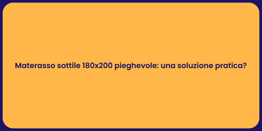 Materasso sottile 180x200 pieghevole: una soluzione pratica?