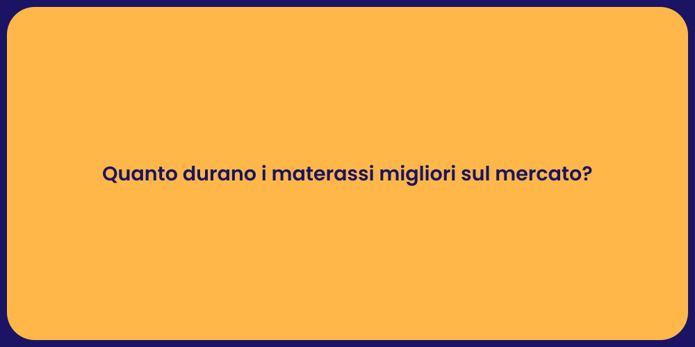 Quanto durano i materassi migliori sul mercato?